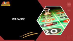 WM Casino Au88: Trải Nghiệm Sòng Bạc Chuẩn Quốc Tế